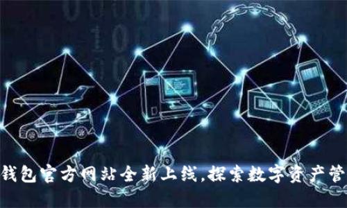 imToken钱包官方网站全新上线，探索数字资产管理新体验