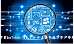 轻松下载imToken钱包2.0：开启你的数字资产管理之