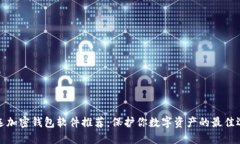 精选加密钱包软件推荐：保护你数字资产的最佳