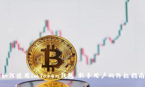 如何使用imToken钱包：新手用户的终极指南