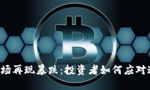 虚拟币市场再现暴跌：投资者如何应对这场危机？