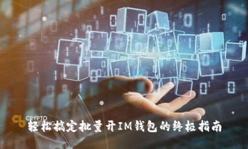 轻松搞定批量开IM钱包的终极指南