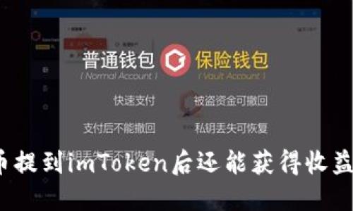 将币提到imToken后还能获得收益吗？