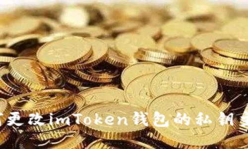 如何更改imToken钱包的私钥主面？
