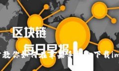 一步步教你如何在苹果手机上下载imToken