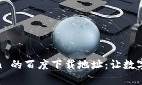 轻松获取 ImToken 的百度下载地址：让数字资产管理如虎添翼