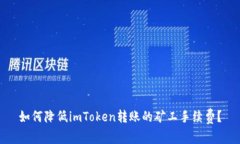 如何降低imToken转账的矿工手续费？