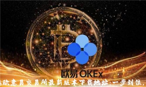 
快速获取欧意易交易所最新版本下载地址：一步到位，交易无忧