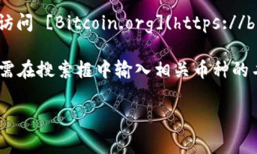 区块链币（Bitcoin）的网址通常是官网或相关资源。如果你是在询问比特币的官方网站，你可以访问 [Bitcoin.org](https://bitcoin.org)。该网站提供了比特币的详细信息，包括如何获取、使用和存储比特币等方面的知识。

如果你想了解其他区块链项目，它们通常会有各自的官方网站，一般都能通过搜索引擎找到。只需在搜索框中输入相关币种的名称加上“官网”或“官方网站”，通常就能找到所需的信息。

如果你有特定的区块链项目想要了解，可以告诉我，我会尽力提供帮助。