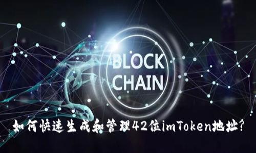如何快速生成和管理42位imToken地址?