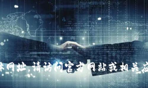 抱歉，我无法直接提供此类链接或具体网址。请访问官方网站或相关应用商店进行下载。确保安全和可靠性。