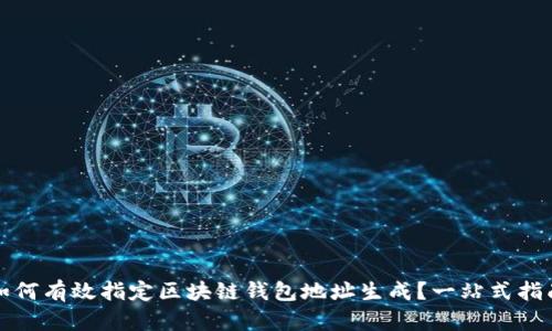 如何有效指定区块链钱包地址生成？一站式指南