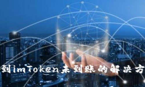 火币提币到imToken未到账的解决方案与步骤