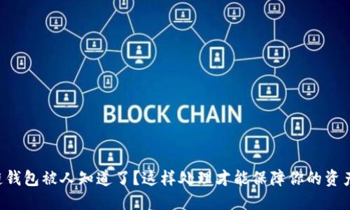 区块链钱包被人知道了？这样处理才能保障你的资产安全！