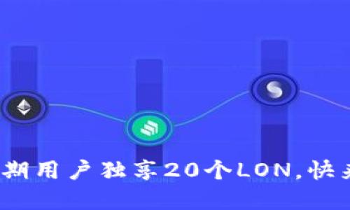 imToken早期用户独享20个LON，快来领取机会！