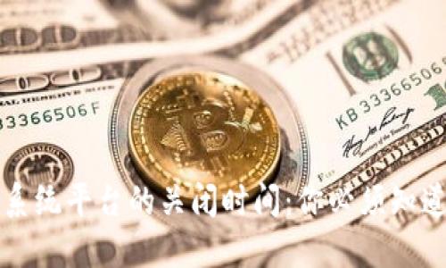 揭秘区块链交易系统平台的关闭时间：你必须知道的五个关键因素