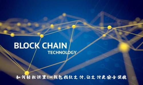 如何轻松设置IM钱包指纹支付，让支付更安全便捷